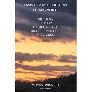 I Asked God a Question He Answered: Visions from God -- John Walker